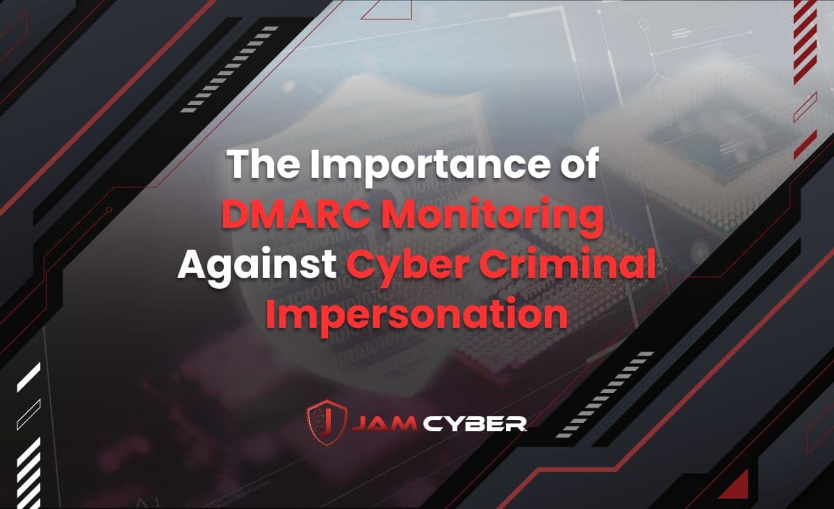 The Importance of DMARC Monitoring Against Cyber Criminal Impersonation
