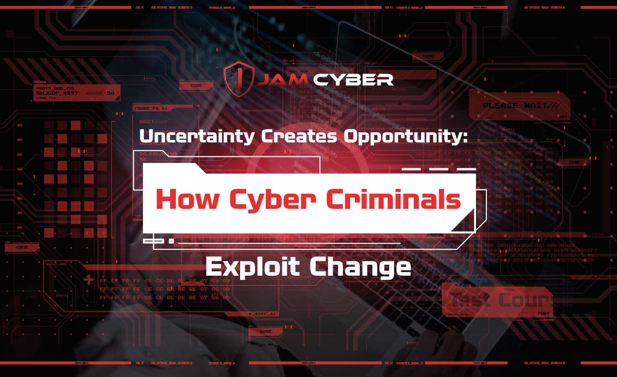 Uncertainty Creates Opportunity: How Cyber Criminals Exploit Change