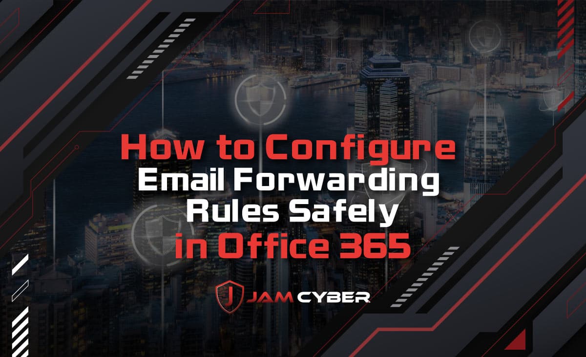 How to Configure Email Forwarding Rules Safely in Office 365