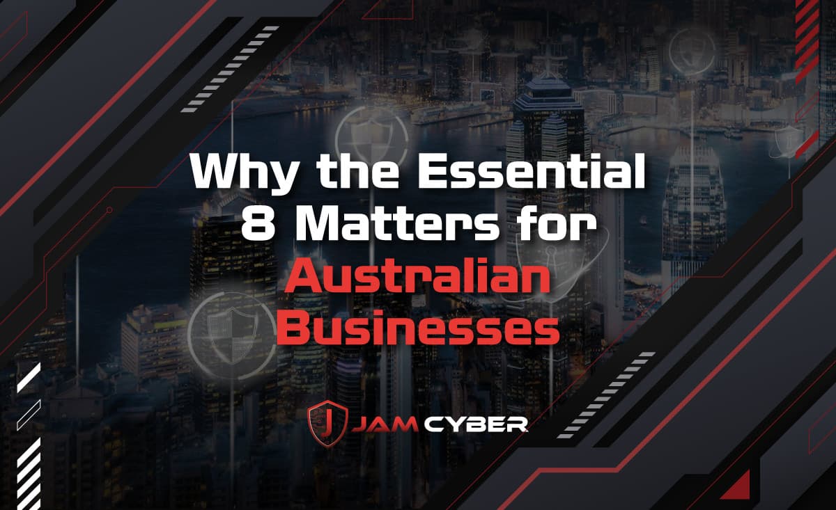 Why the Essential 8 Matters for Australian Businesses