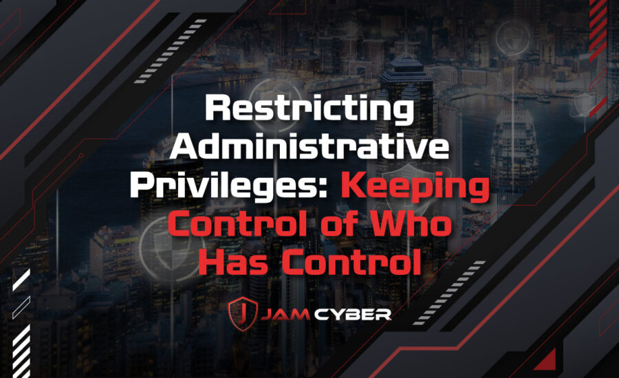 Restricting Administrative Privileges: Keeping Control of Who Has Control
